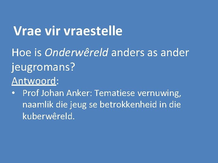 Vrae vir vraestelle Hoe is Onderwêreld anders as ander jeugromans? Antwoord: • Prof Johan