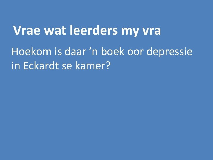 Vrae wat leerders my vra Hoekom is daar ’n boek oor depressie in Eckardt