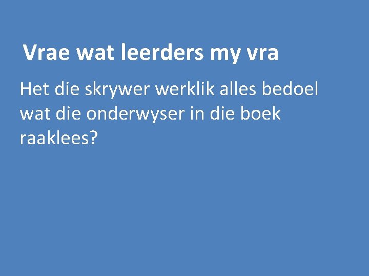 Vrae wat leerders my vra Het die skrywer werklik alles bedoel wat die onderwyser