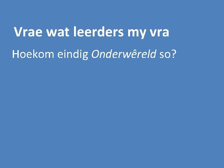 Vrae wat leerders my vra Hoekom eindig Onderwêreld so? 