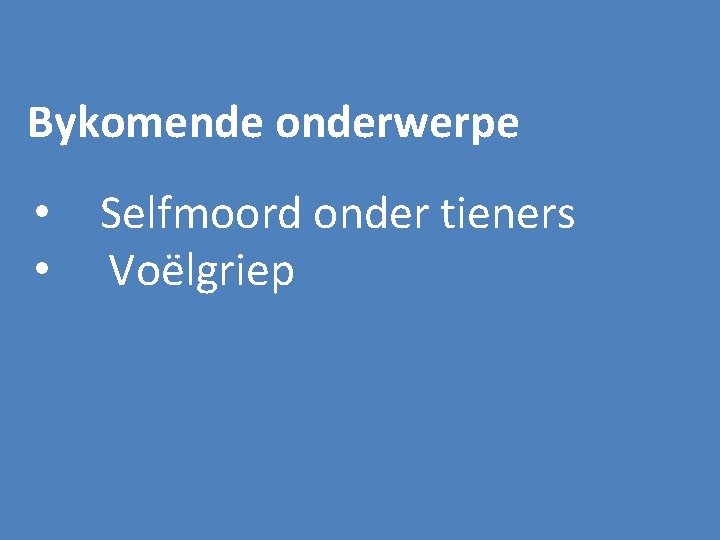 Bykomende onderwerpe • Selfmoord onder tieners • Voëlgriep 