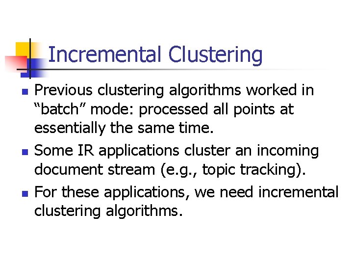 Incremental Clustering n n n Previous clustering algorithms worked in “batch” mode: processed all
