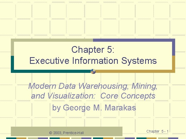 Chapter 5: Executive Information Systems Modern Data Warehousing, Mining, and Visualization: Core Concepts by