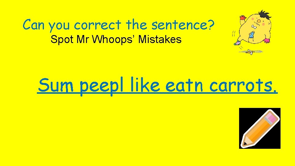 Can you correct the sentence? Spot Mr Whoops’ Mistakes Sum peepl like eatn carrots.