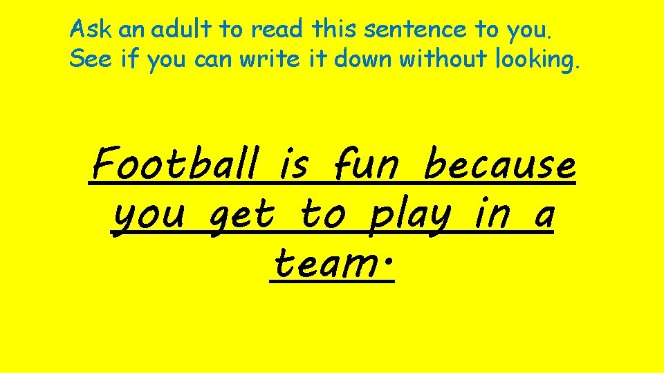 Ask an adult to read this sentence to you. See if you can write