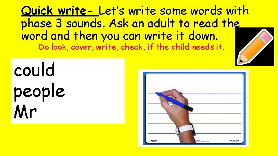 Quick write- Let’s write some words with phase 3 sounds. Ask an adult to