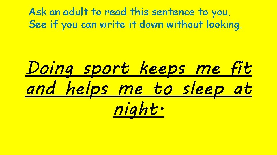 Ask an adult to read this sentence to you. See if you can write