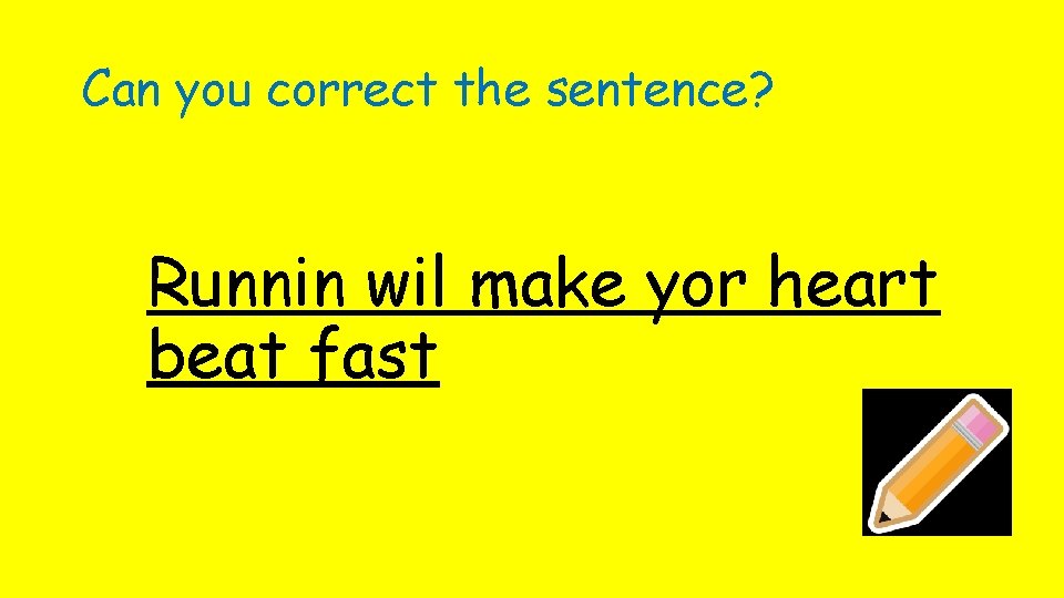 Can you correct the sentence? Runnin wil make yor heart beat fast 