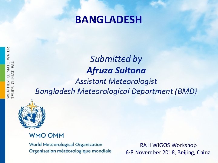 BANGLADESH Submitted by Afruza Sultana Assistant Meteorologist Bangladesh Meteorological Department (BMD) RA II WIGOS