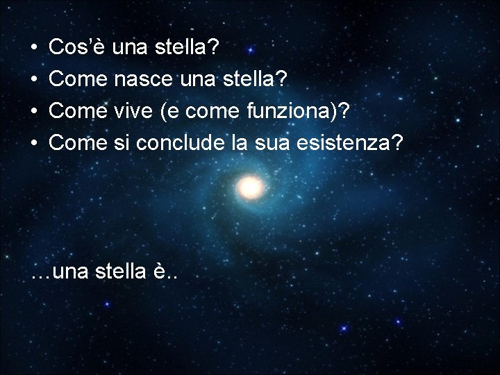  • • Cos’è una stella? Come nasce una stella? Come vive (e come