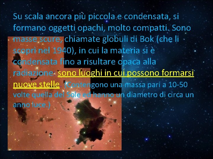 Su scala ancora più piccola e condensata, si formano oggetti opachi, molto compatti. Sono