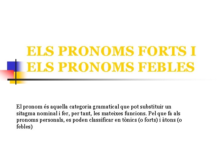 ELS PRONOMS FORTS I ELS PRONOMS FEBLES El pronom és aquella categoria gramatical que