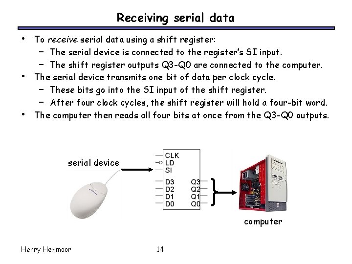 Receiving serial data • • • To receive serial data using a shift register: