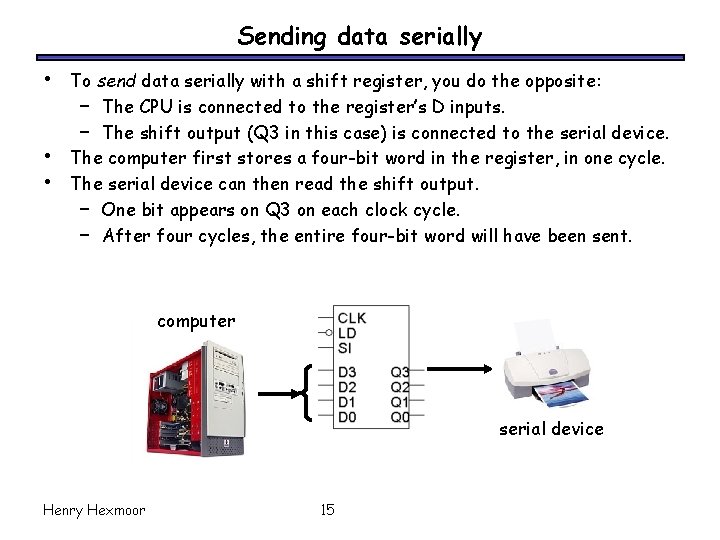 Sending data serially • • • To send data serially with a shift register,