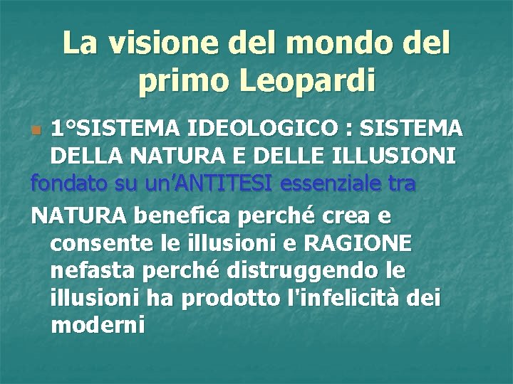 La visione del mondo del primo Leopardi 1°SISTEMA IDEOLOGICO : SISTEMA DELLA NATURA E