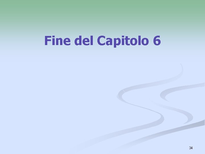 Fine del Capitolo 6 34 