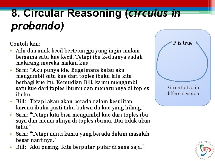 8. Circular Reasoning (circulus in probando) Contoh lain: • Ada dua anak kecil bertetangga