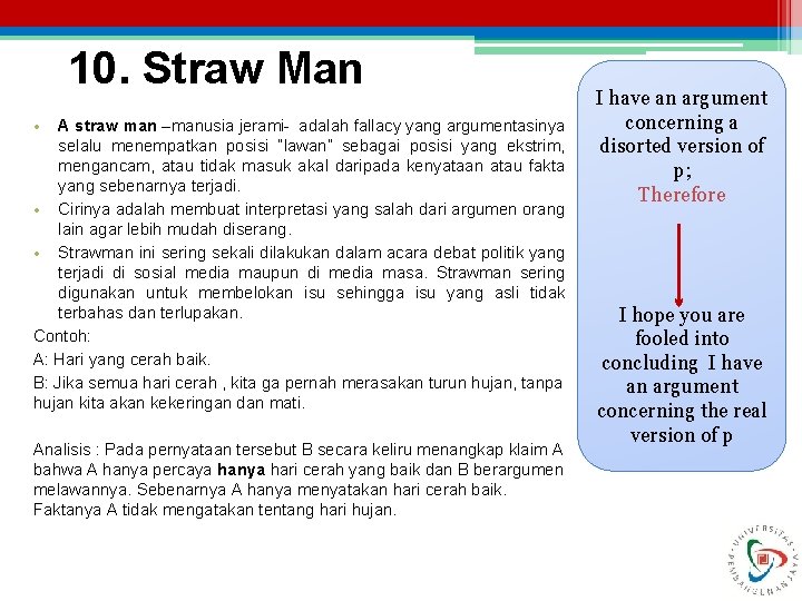 10. Straw Man • A straw man –manusia jerami- adalah fallacy yang argumentasinya selalu