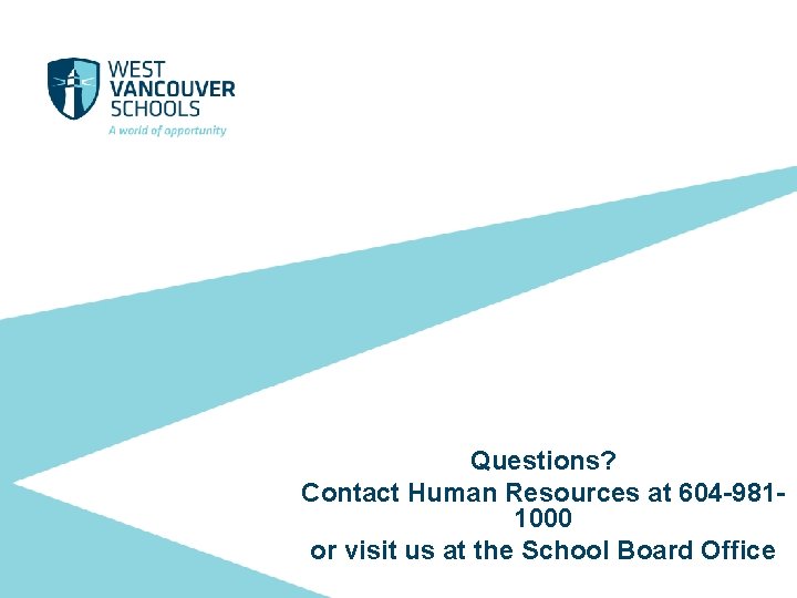 Questions? Contact Human Resources at 604 -9811000 or visit us at the School Board