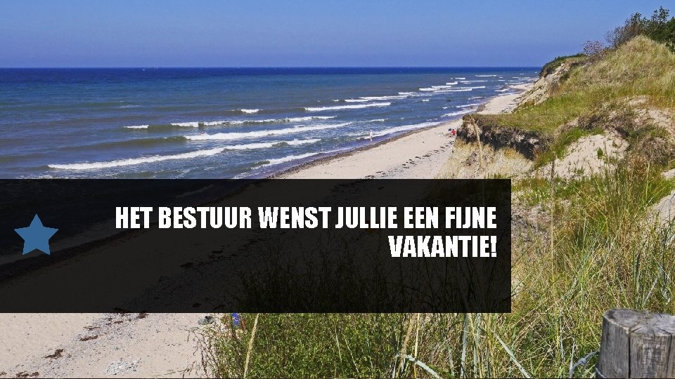 HET BESTUUR WENST JULLIE EEN FIJNE VAKANTIE! 
