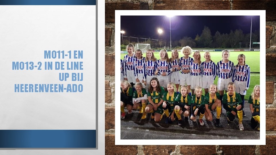 MO 11 -1 EN MO 13 -2 IN DE LINE UP BIJ HEERENVEEN-ADO 