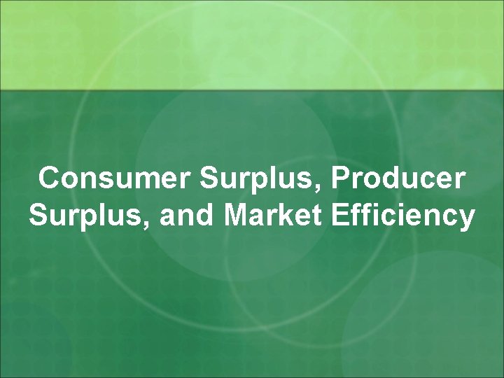 Consumer Surplus, Producer Surplus, and Market Efficiency 