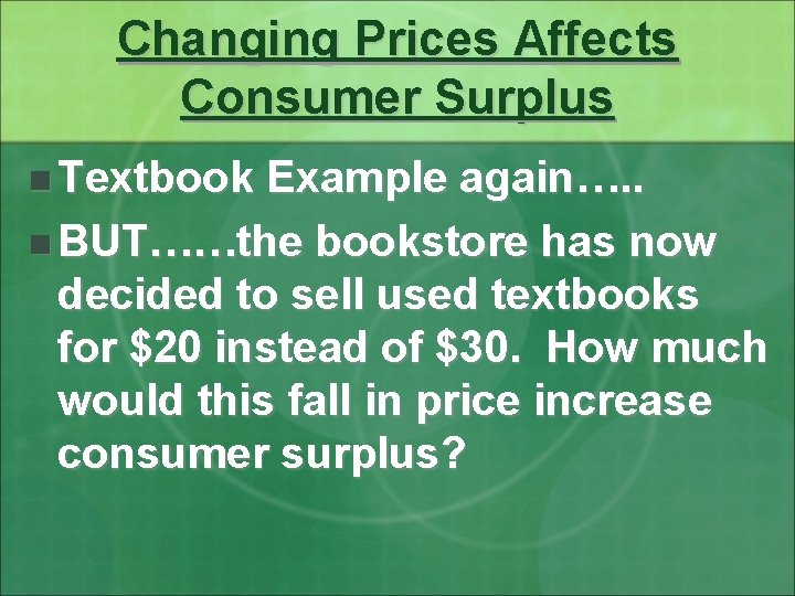 Changing Prices Affects Consumer Surplus n Textbook Example again…. . n BUT……the bookstore has