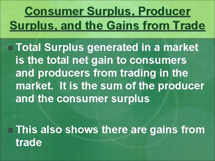 Consumer Surplus, Producer Surplus, and the Gains from Trade n Total Surplus generated in