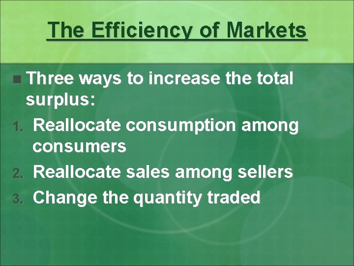 The Efficiency of Markets n Three ways to increase the total surplus: 1. Reallocate