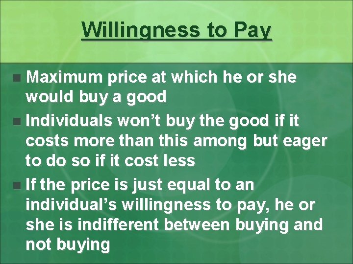 Willingness to Pay n Maximum price at which he or she would buy a