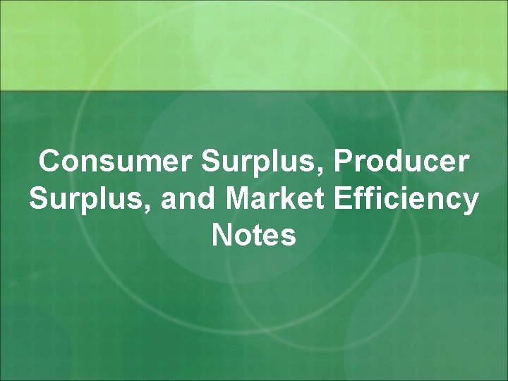 Consumer Surplus, Producer Surplus, and Market Efficiency Notes 