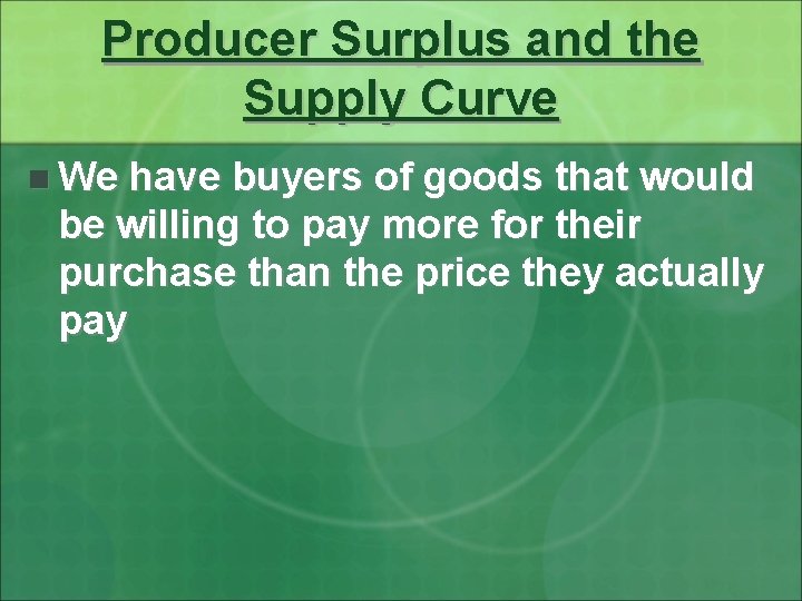Producer Surplus and the Supply Curve n We have buyers of goods that would