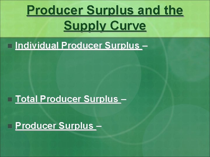 Producer Surplus and the Supply Curve n Individual Producer Surplus – n Total Producer