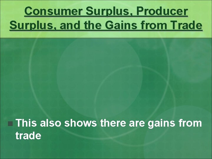 Consumer Surplus, Producer Surplus, and the Gains from Trade n This also shows there