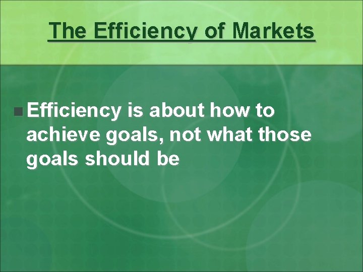 The Efficiency of Markets n Efficiency is about how to achieve goals, not what