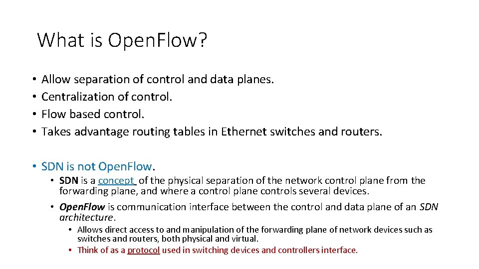 What is Open. Flow? • • Allow separation of control and data planes. Centralization