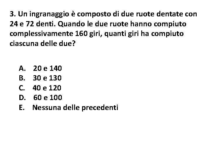 3. Un ingranaggio è composto di due ruote dentate con 24 e 72 denti. 3. Un ingranaggio è composto di due ruote dentate con 24 e 72 denti.