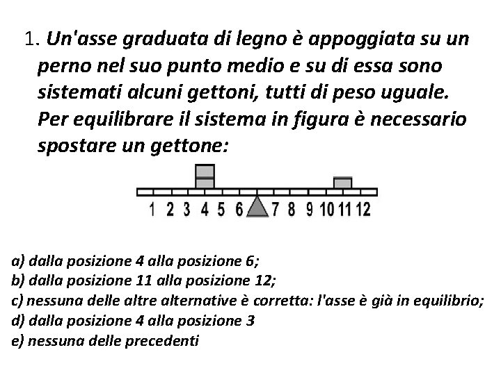 1. Un'asse graduata di legno è appoggiata su un perno nel suo punto 1. Un'asse graduata di legno è appoggiata su un perno nel suo punto