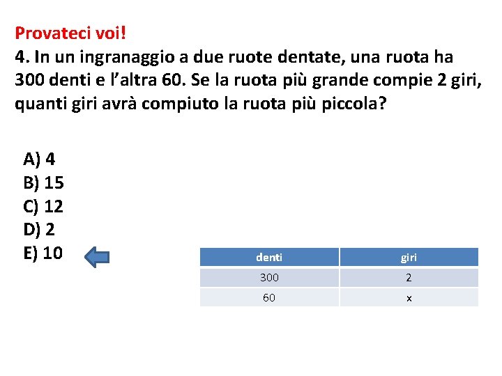 Provateci voi! 4. In un ingranaggio a due ruote dentate, una ruota ha 300 Provateci voi! 4. In un ingranaggio a due ruote dentate, una ruota ha 300