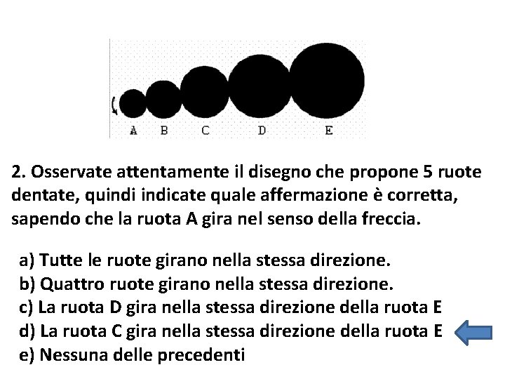 2. Osservate attentamente il disegno che propone 5 ruote dentate, quindicate quale affermazione è 2. Osservate attentamente il disegno che propone 5 ruote dentate, quindicate quale affermazione è