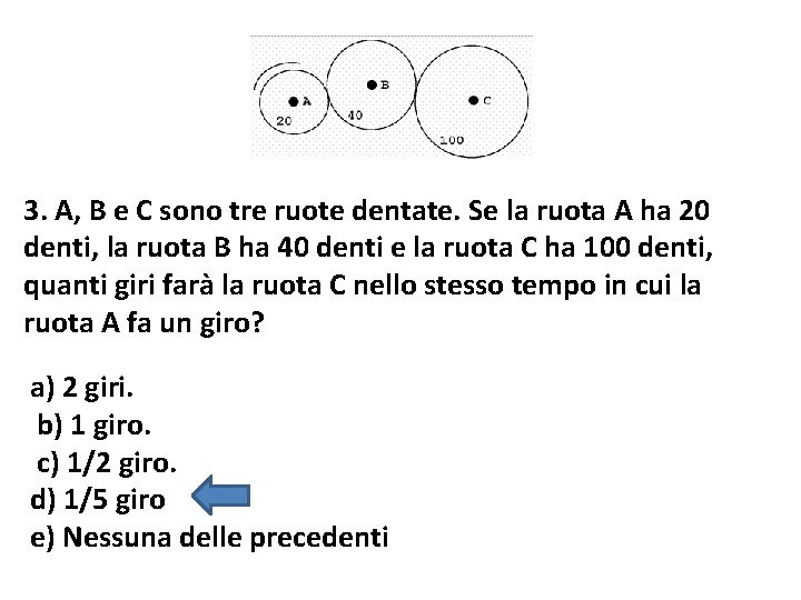 3. A, B e C sono tre ruote dentate. Se la ruota A ha 3. A, B e C sono tre ruote dentate. Se la ruota A ha