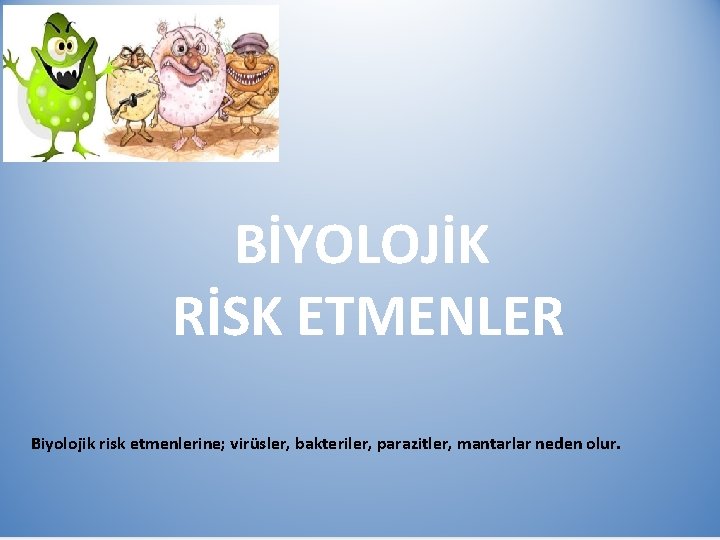 3 BİYOLOJİK RİSK ETMENLER Biyolojik risk etmenlerine; virüsler, bakteriler, parazitler, mantarlar neden olur. 