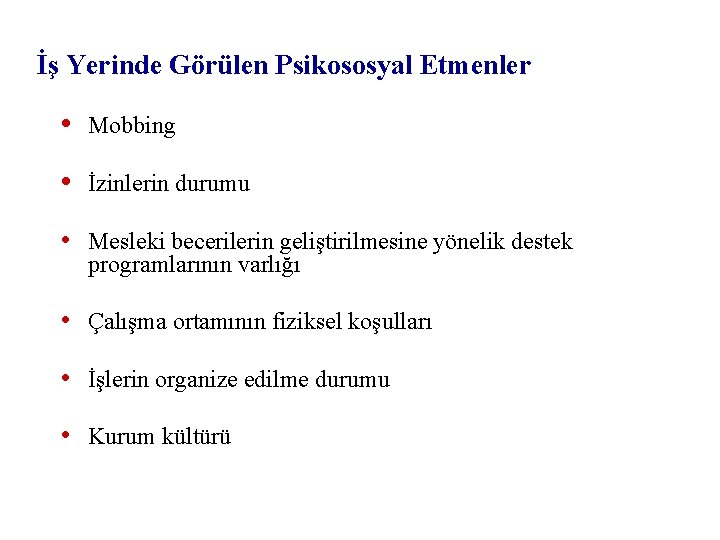 İş Yerinde Görülen Psikososyal Etmenler • Mobbing • İzinlerin durumu • Mesleki becerilerin geliştirilmesine