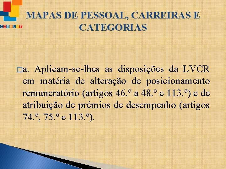 MAPAS DE PESSOAL, CARREIRAS E CATEGORIAS �a. Aplicam-se-lhes as disposições da LVCR em matéria
