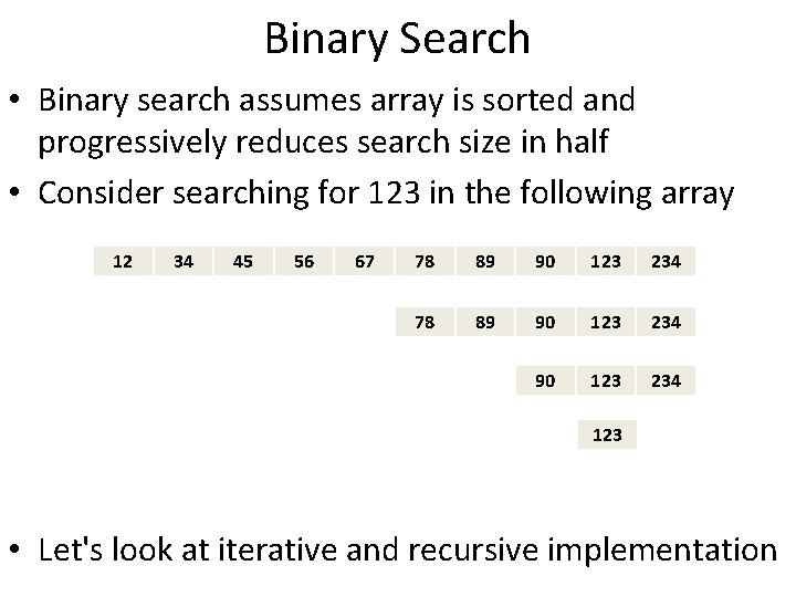 Binary Search • Binary search assumes array is sorted and progressively reduces search size