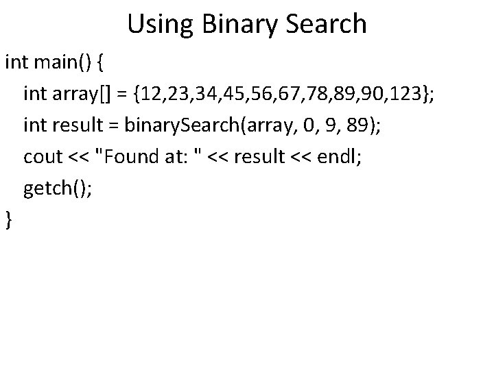 Using Binary Search int main() { int array[] = {12, 23, 34, 45, 56,