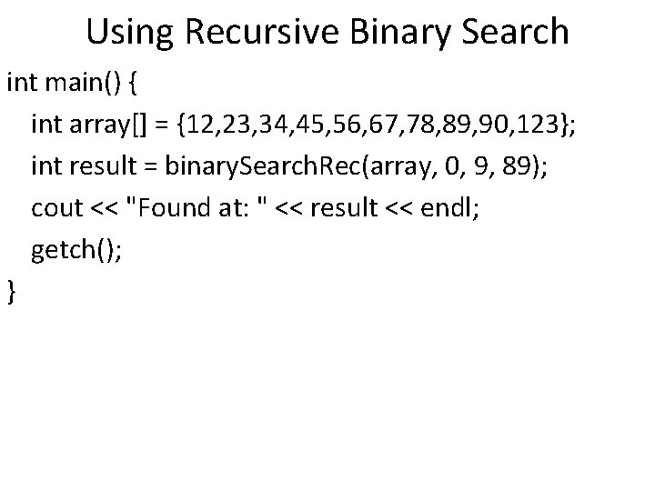 Using Recursive Binary Search int main() { int array[] = {12, 23, 34, 45,