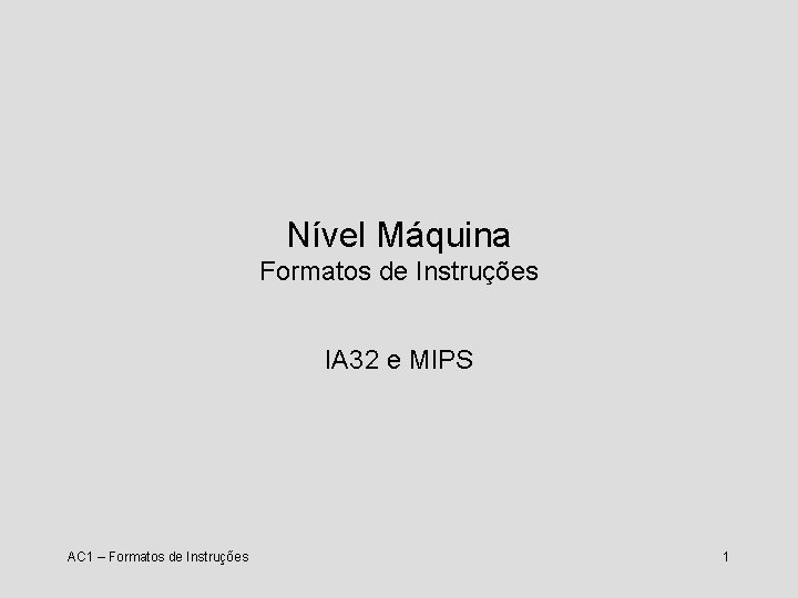 Nível Máquina Formatos de Instruções IA 32 e MIPS AC 1 – Formatos de