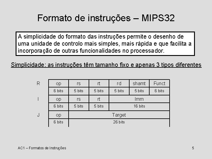 Formato de instruções – MIPS 32 A simplicidade do formato das instruções permite o
