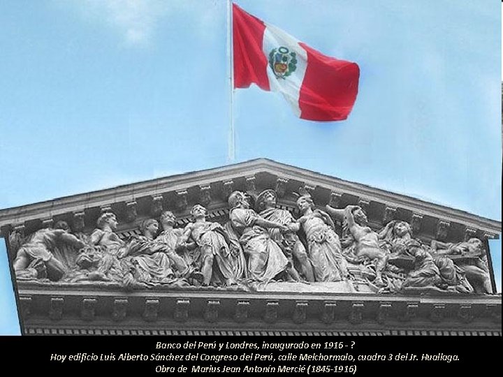Banco del Perú y Londres, inaugurado en 1916 - ? Hoy edificio Luis Alberto